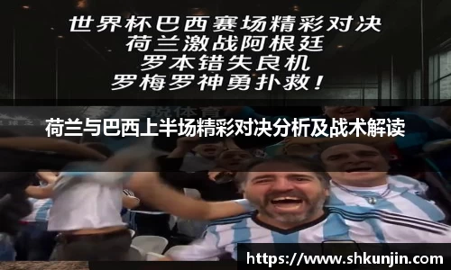 荷兰与巴西上半场精彩对决分析及战术解读